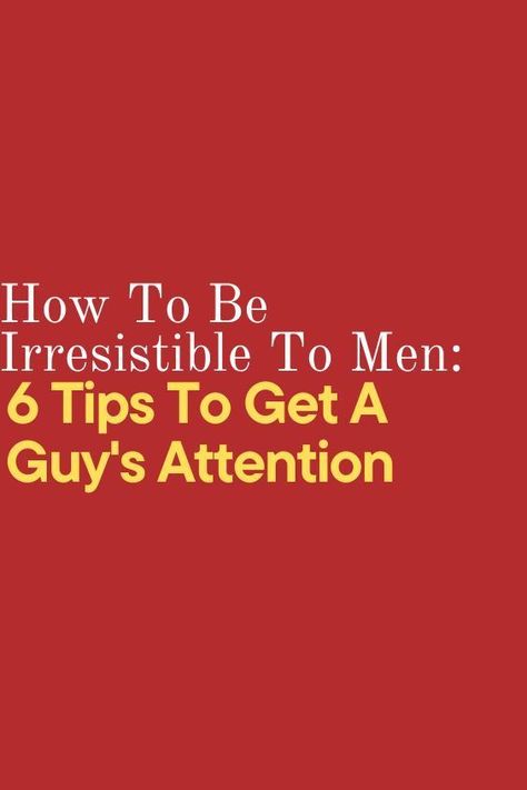 How To Be Irresistible To Men: 6 Tips To Get A Guy's Attention How To Be Irresistible, Be Irresistible, Open Communication, Meaningful Connections, Active Listening, Cherished Memories, Quality Time, Makeup Tips, The Fosters