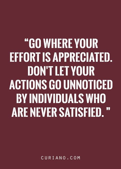 GO WHERE YOUR EFFORTS ARE APPRECIATED. DON'T LET YOUR ACTIONS GO UNNOTICED BY INDIVIDUALS WHO ARE NEVER SATISFIED. Quotes About Not Being Appreciated At Work, Flyer Inspiration, Curiano Quotes, Job Quotes, Moving On Quotes, Motivational Messages, Quotes About Moving On, Leadership Quotes, Doesn't Matter