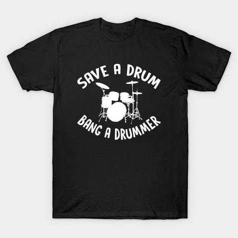 Save A Drum Bang A Drummer, Drummer T Shirts, Bass Drum, Drum And Bass, Drums, Bass, Bangs, Cool Outfits, Tshirt Designs