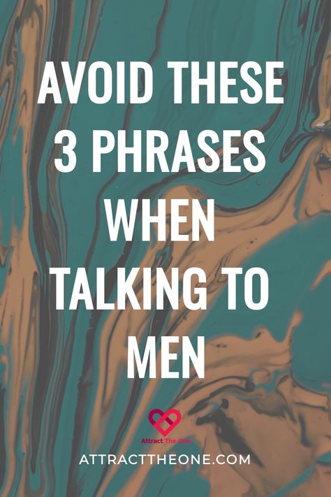 Text on a swirling teal and tan background reads: "Avoid these 3 phrases when talking to men". At the bottom, a logo and website: "attracttheone.com". Turn Offs, Guy Advice, Understanding Men, Common Phrases, Men Quotes, Effective Communication, 3 Things, Talking To You, Relationship Advice