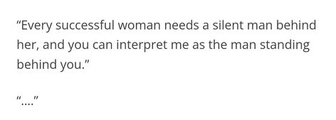 I think you got it all wrong sir? Isn't supposed to be "Every successful man needs a woman behind him."? I'm wheezing at your shamelessness 😂 Silent Man, Successful Man, Successful Men, Man Standing, Men Quotes, Successful Women, You Get It, Got It, The Man