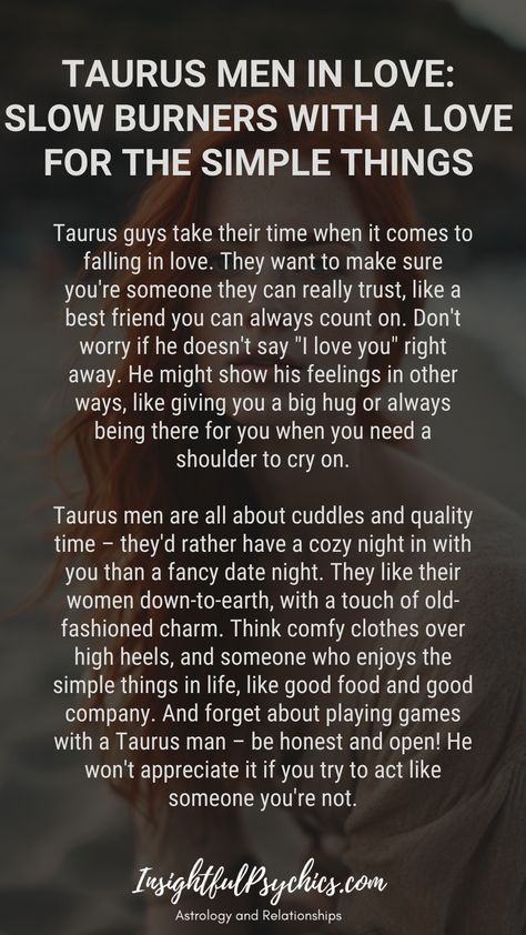 Taurus men are slow and steady with love. They need to know you're trustworthy. He prefers honest communication and an earthy woman. Traditional values matter to him. Hashtags: #Taurus #earthsign #grounded #sensual #traditional #taurusman #taurusmen Aquarius Woman And Taurus Man, Taurus Traits Men, Taurus Man Gemini Woman, Taurus Men Traits, Taurus Man Personality, Taurus Women Traits, Taurus Male, Dating A Taurus Man, Taurus Man In Love