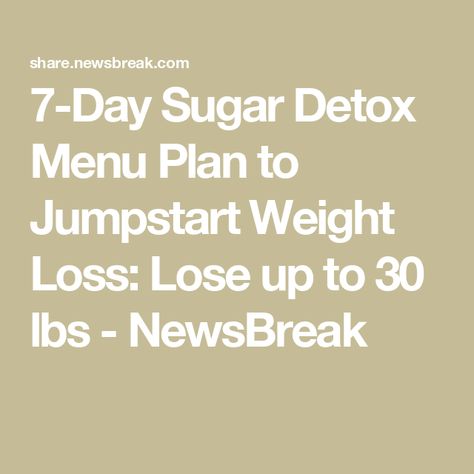 7-Day Sugar Detox Menu Plan to Jumpstart Weight Loss: Lose up to 30 lbs - NewsBreak Lose 30 Lbs, Sugar Detox Plan, 21 Day Sugar Detox, Sugar Detox Diet, Detox Diet Plan, Perfect Diet, Detox Plan, Menu Plan, Sugar Detox