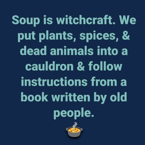 Soup Is Witchcraft, Creepy History, Laughter The Best Medicine, Good Comebacks, Twisted Humor, Food Humor, Black People, I Laughed, Soups