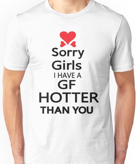 Sorry girls I have a GF hotter than you Unisex T-Shirt My Gf, Chiffon Tops, Unisex T Shirt, Mens Graphic Tshirt, Mens Tshirts, Mens Tops, For Sale, T Shirt, Quick Saves