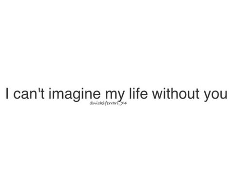 Cant Imagine Life Without You Quotes, Can't Imagine My Life Without You, Cant Imagine My Life Without You Quotes, I Can't Do This Without You Quotes, Can’t Live Without You, I Can't Live Without You, I Can’t Live Without You Quotes, Cant Live Without You Quotes, I Cant Live Without U Quotes