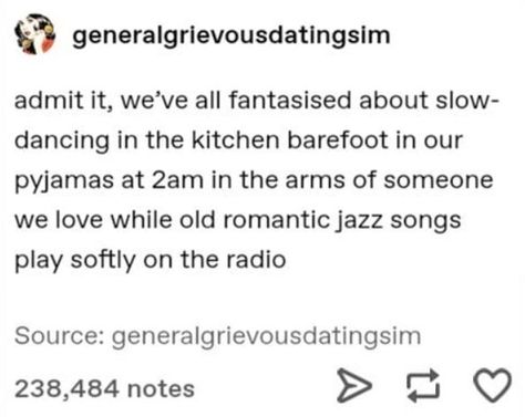 admit it, we've all fantasized about slow dancing in the kitchen barefoot in our pyjamas at 2am in the arms of someone we love while old romantic jazz songs play softly on the radio funny romance otp ship girlfriend boyfriend partner husband wife spouse late night dark tumblr Slow Dancing In The Kitchen Aesthetic, Dancing In The Kitchen Aesthetic, Slow Dancing In The Kitchen, Romantic Tumblr, Slow Dancing Aesthetic, Romantic Thoughts, Jazz Songs, Slow Dancing, Tumblr Relationship