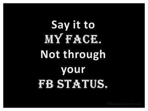 Say it to my face… Throwing The Past In My Face Quotes, If You Can't Say It To My Face Quotes, Your Face Says It All Quotes, Nice To Your Face Talk Behind Your Back, Talk To My Face Not Behind My Back, Say It To My Face Quotes, Say It To My Face, Fb Status, Face Quotes