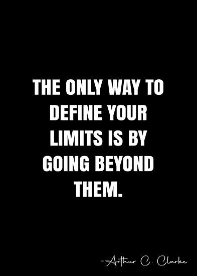 The only way to define your limits is by going beyond them. – Arthur C. Clarke Quote QWOB Collection. Search for QWOB with the quote or author to find more quotes in my style… • Millions of unique designs by independent artists. Find your thing. Arthur C Clarke Quotes, Limit Quotes, Arthur C Clarke, Laser Focus, White Quote, Trial And Error, More Quotes, Life Improvement, Quote Posters