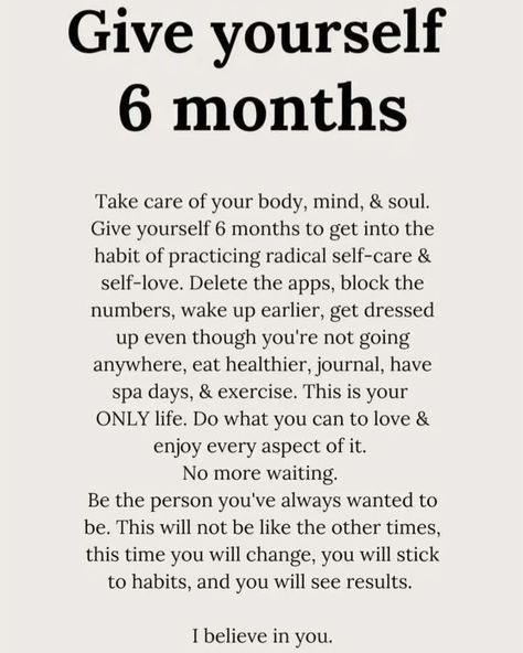 Give yourself 6 months. I believe in you!♡ Give Me 6 Months Quotes, The Next 6 Months Quotes, How To Improve Your Life In 6 Months, 6 Months Of Consistency, Give Yourself 3 Months, Give Yourself 6 Months Quotes, 6 Months From Now Motivation, I Believe In You Quotes, Give Yourself 6 Months