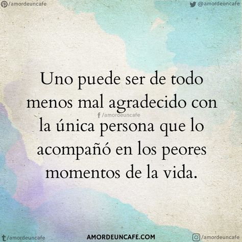 Uno puede ser de todo menos mal agradecido con  la única persona que lo acompañó en los peores momentos de la vida. Karma Quotes, Spanish Quotes, Daily Affirmations, Pretty Quotes, Wisdom Quotes, Favorite Quotes, Balayage, Me Quotes, Positive Quotes