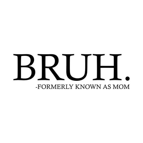 Bruh - Formerly known as mom - Bruh - T-Shirt | TeePublic Starter Board, Bruh Meme, Christmas Rock, Meme Design, Mothers Day T Shirts, Mama Gifts, New Mothers, Boy Mom, Mom Quotes