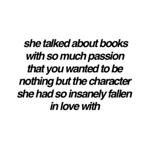 She talked about books with so much passion that you wanted to be nothing but the character she had so insanely fallen in love with About Books, Motiverende Quotes, Reading Quotes, Book Memes, Book Humor, I Love Books, Book Fandoms, Book Of Life, A Quote