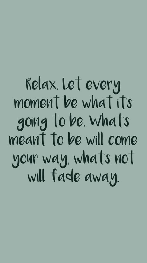 Relax. Let every moment be what it's going to be. What's meant to be will come your way, what's not will fade away. #faith #postivevibes www.careerdesigns.net What Will Be Will Be Quote Wise Words, What's Meant To Be Will Be, Faded Quotes, Attention Quotes, Love You Forever Quotes, Hugot Lines, 2024 Goals, Deep Healing, Inspirational Quotes About Strength