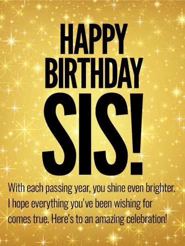 To an Amazing Celebration - Happy Birthday Wishes Card for Sister: She's a star in your eyes, and someone you have always admired. So on her birthday, take the time to let your amazing sister know exactly how you feel! A shimmery gold background creates the perfect setting for a celebration filled with love and happiness. And the heartfelt words make this brilliant card even more special because they bring your wishes for a celebration that's beyond compare and a bright and wonderful year ahead! Happy Birthday Sister Quotes, Birthday Wishes For Her, Happy Birthday Sis, Birthday Quotes For Her, Sister Love Quotes, Best Birthday Quotes, Birthday Quotes For Him, Sister Birthday Quotes, Wishes For Sister