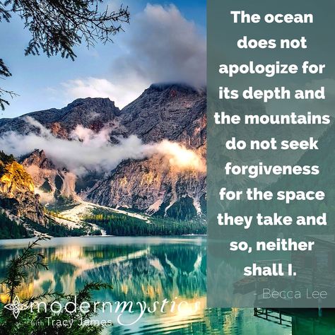 The ocean does not apologize for its depth and the mountains do not seek forgiveness for the space they take and so, neither shall I. Becca Lee The Space, The Mountain, The Ocean, In This Moment, Quotes