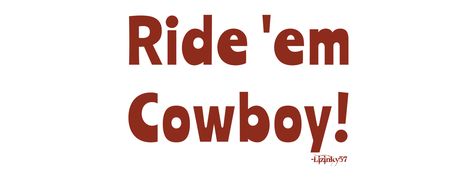 Ride 'em Cowboy! Cowboy Heartbreak, Cowboy Phrases, Ideas For Boards, Word Quotes, The Cowboy, Tshirt Ideas, In Other Words, Board Ideas, A Word