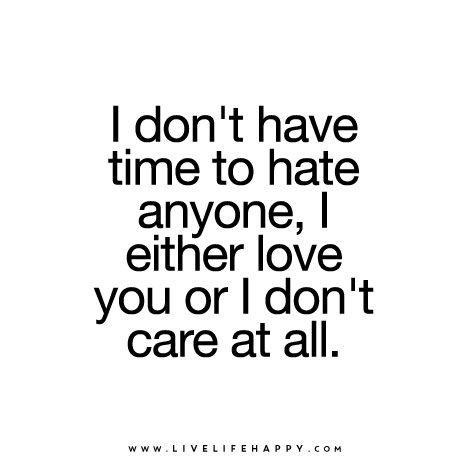 I don't have time to hate anyone, I either love you or I don't care at all. I Dont Care Quotes, Live Life Happy, I Dont Have Time, Post Quotes, Popular Quotes, Care Quotes, I Don't Care, Theme Song, Real Talk