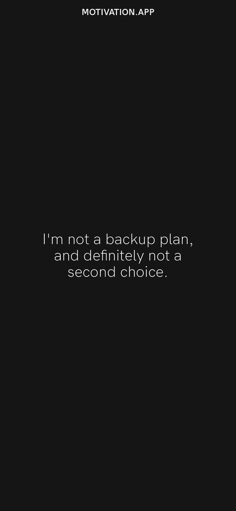 I'm not a backup plan, and definitely not a second choice. From the Motivation app: https://motivation.app/download I’m Not A Backup Plan, I’m Not Your Backup Plan, Im Not Second Choice Quotes, I'm Not Your Second Choice Quotes, Second To None Quotes, Im Not A Second Option Quotes, I Am Not A Second Choice, I’m Not The Second Choice, Not Second Choice Quotes