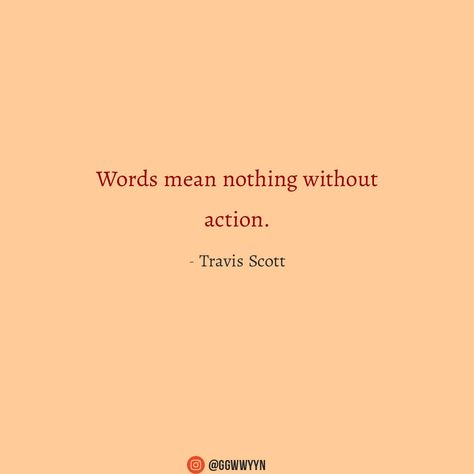 Words Mean Nothing Without Action, Words Without Action Quote, Travis Scott Quotes Lyrics, Words Without Action, Travis Scott Tattoo Ideas, Travis Scott Tattoo, Travis Scott Quotes, Travis Scott Lyrics, Travis Scott Songs