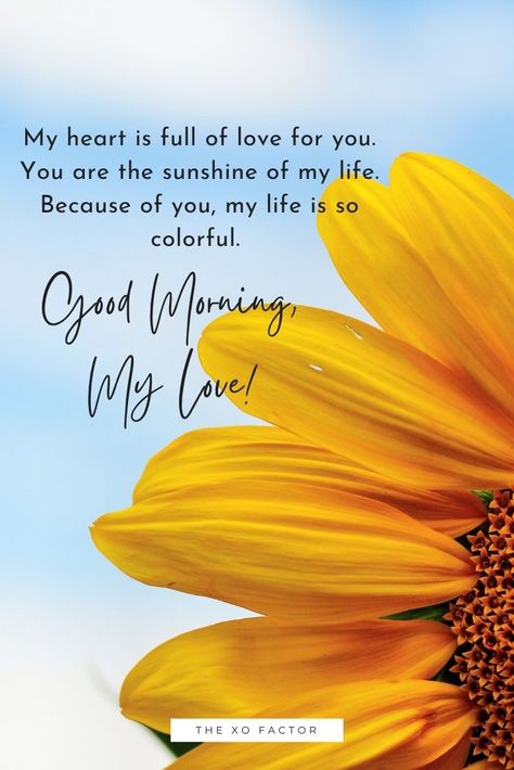 My heart is full of love for you. You are the sunshine of my life. Because of you, my life is so colorful. Good morning, my love! Loving Morning Quotes, Good Morning My Sunshine Love, Morning Poem For Him, You Are The Sunshine Of My Life, Morning Sunshine Quotes, Good Morning My Sunshine, Love Words For Her, Good Morning My Life, Good Morning Honey