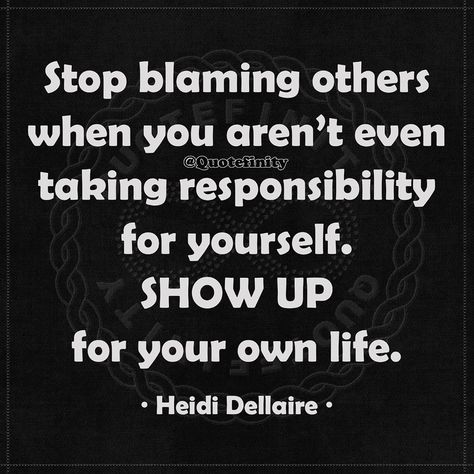 Quotefinity on Instagram: “Stop blaming others when you aren’t even taking responsibility for yourself. SHOW UP for your own life.  • Heidi Dellaire • #quotefinity” Blaming Yourself Quotes, Stop Blaming Others Take Responsibility, Speak Up Quotes, Blame Quotes, Losing You Quotes, Blaming Yourself, Wonder Woman Quotes, Know Yourself Quotes, Taking Responsibility