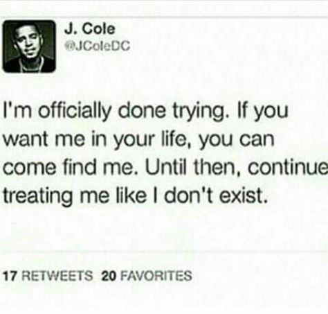 I'm done trying If you want. Me come find me till then keep treating me like I don't exist Done Trying Quotes, Try Quotes, Done Trying, Say That Again, In My Feelings, Treat You, J Cole, Life Memes, True Facts