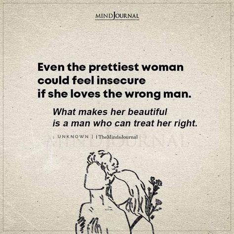 Even the prettiest woman could feel insecure if she loves the wrong man. What makes her beautiful is a man who can treat her right.– Unknown #lovequotes Prettiest Women, Treat Her Right, Make Him Miss You, Kevin Gates, Soulmate Love Quotes, Soulmate Quotes, True Love Quotes, Quotes Deep Meaningful, Feeling Insecure