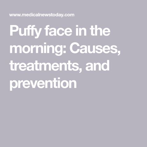 Puffy face in the morning: Causes, treatments, and prevention Reduce Face Puffiness, Puffy Face Causes, Cushing’s Syndrome, Puffy Face, High Sodium Foods, Facial Puffiness, Swollen Eyes, Fluid Retention, Thyroid Gland