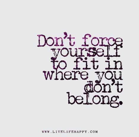 Don’t force yourself to fit in where you don’t belong. Belonging Quotes, Live Life Happy, A Quote, Fitness Quotes, Note To Self, True Words, The Words, Fit In, Great Quotes