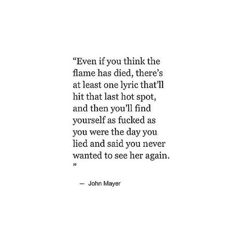 // John Mayer Quotes, John Mayer Lyrics, This Is Your Life, Say That Again, John Mayer, You Lied, The Flame, Lyric Quotes, Music Quotes