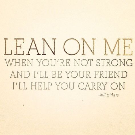 "Lean on me, when you're not strong, And I'll be your friend, I'll help you carry on" Literacy Resources, Lean On Me, Stay Wild Moon Child, Wild Moon, Notable Quotes, Lean On, I Love My Friends, Sing To Me, Love Songs Lyrics