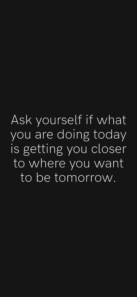 Ask yourself if what you are doing today is getting you closer to where you want to be tomorrow. From the Motivation app: https://motivation.app Study Today Save Lives Tomorrow, Ask Yourself If What You're Doing Today, Get Somebody Else To Do It, Remember Who The F You Are, Hyper Quotes, You Vs You, What If It All Works Out, Property Planning, Twin Flame Love Quotes