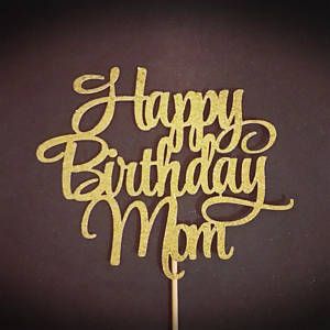 Happy Birthday Mom Cake Topper, Mom Cake Topper, Happy Birthday Mom Cake, Happy Birthday Mom Wishes, Mother's Day Cake Topper, Happy Birthday Mom Images, Mother Birthday Cake, Golden Birthday Cakes, Happy Birthday Mommy