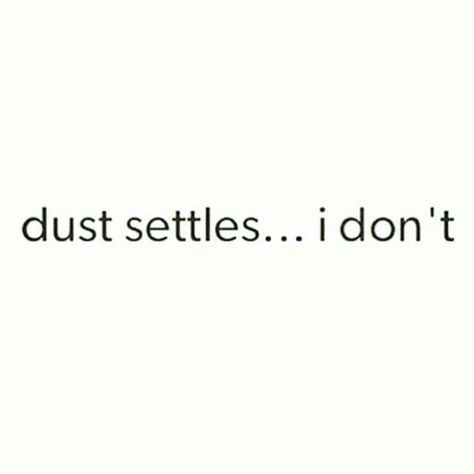 Dust settles.....I don't - Inspiration, Motivational Quotes, Daily Motivation, Daily Quotes, Success Quotes, Positive Thinking, Positive Mindset, Personal Growth, Personal Development, Self Improvement, Think and Grow Rich, Napoleon Hill, Robert Kiyosaki, Tony Robbins, Zig Ziglar, John Maxwell, Jim Rohn, Los Angeles, Miami, New York, Atlanta, Washington DC, Dallas, Houston, Toronto, Charlotte Turn Down For What, Now Quotes, Start Running, Caption Quotes, Badass Quotes, Instagram Quotes, Short Quotes, Note To Self, The Words