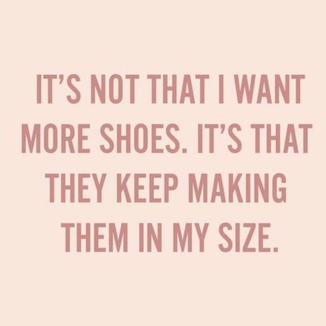 Fashion Quotes Shoes, Shoe Quotes, Funny Shop, Fashion Quote, I Want More, Shoes Quotes, Shopping Quotes, Quote Of The Week, My Size