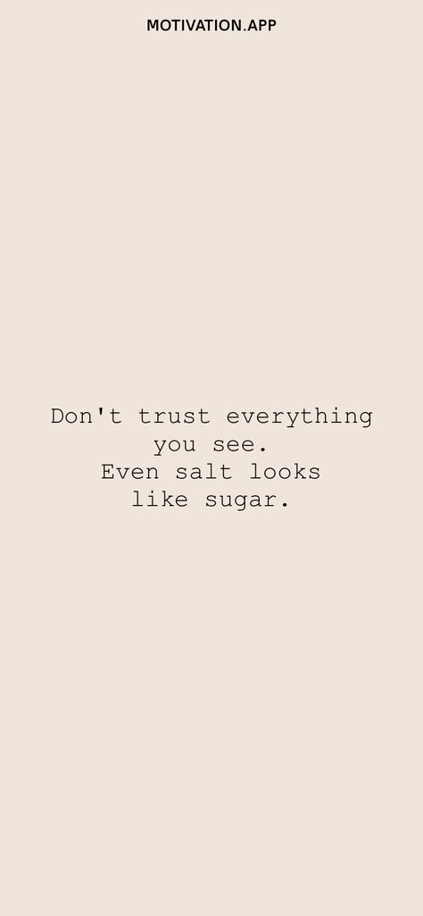 Dont Trust Everything You See, Don't Trust Everything You See Even Salt, Dont Believe Everything You See, Salt And Sugar Quotes, Dont Trust Wallpaper, Salt Looks Like Sugar Quote, Dont Trust Anyone Quotes Wallpaper, Trust Poems, Don't Trust Anyone Quotes