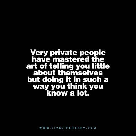 live life happy - "Very private people have mastered the art of telling you little about themselves but doing it in such a way you think you know a lot."  - Unknown Stay Private, Manipulative People, Live Life Happy, Personal Business, Love Life Quotes, Life Quotes Love, Life Quotes To Live By, Private Life, Psychology Facts