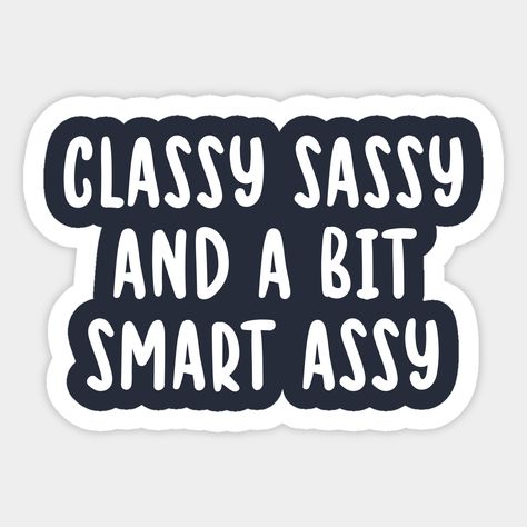 Classy Sassy And A Bit Smart Assy -- Choose from our vast selection of stickers to match with your favorite design to make the perfect customized sticker/decal. Perfect to put on water bottles, laptops, hard hats, and car windows. Everything from favorite TV show stickers to funny stickers. For men, women, boys, and girls. Sassy Stickers Printable, Funny Car Stickers For Women, Classy Stickers, Funny Text Art, Sassy Stickers, Sticker Board, Sarcastic Stickers, Funny Lady, Cricut Stickers