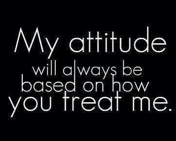 my attitude depends on how you treat me My Attitude, A Quote, The Words, Always Be, Black And White, Quotes, White, Black