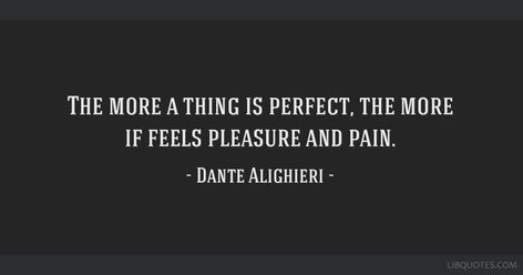 Dante Alighieri Quote: The more a thing is perfect, the more if feels pleasure and pain. Dantes Inferno Quotes, Raymond Chandler Quotes, Dante Quotes, Cute Family Quotes, Language Jokes, Horror Quotes, Book Hangover, Raymond Chandler, Poet Quotes