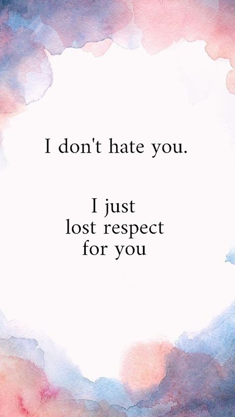 I don't hate you. I just lost respect for you.  Wallpaper by Pelipa I Dont Respect You Quotes, You Lost My Respect Quotes, I Lost My Respect For You, I Lost Respect For You Quotes, Just Because You Lost Me As A Friend, Lost All Respect For You Quotes, Get Lost Quotes Angry, Self Respect Wallpaper Aesthetic, Lost Respect Quotes