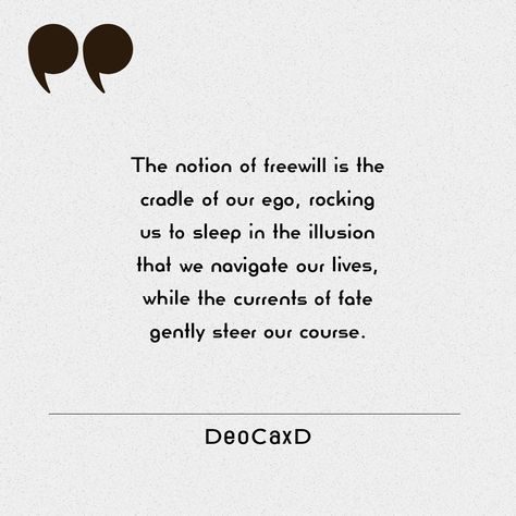 The notion of freewill is the cradle of our ego, rocking us to sleep in the illusion that we navigate our lives, while the currents of fate gently steer our course. Philosophy quote, Absurdism Absurdism Quotes, Absurdism Philosophy, Beauvoir Quotes, Existentialism Quotes, Quotes Philosophy, The Cradle, Philosophical Quotes, Philosophy Quotes, To Sleep