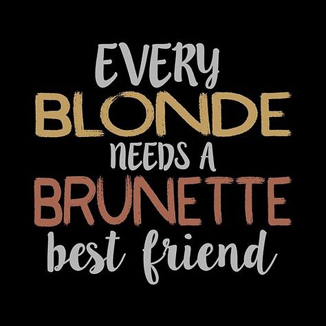 Brunette Quotes, Bff Design, Every Blonde Needs A Brunette, Blonde Vs Brunette, Best Friend Quote, Blonde And Brunette Best Friends, Cool Sayings, Disney Punk, Blonde And Brunette