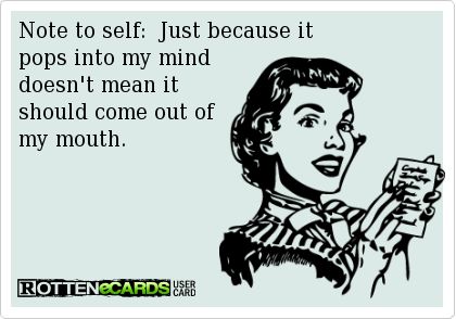 Note to self:  Just because it   pops into my mind  doesn't mean it   should come out of   my mouth. Mood Ring, Bad Mood, E Card, Ecards Funny, Note To Self, Bones Funny, Favorite Quotes, I Laughed, Me Quotes