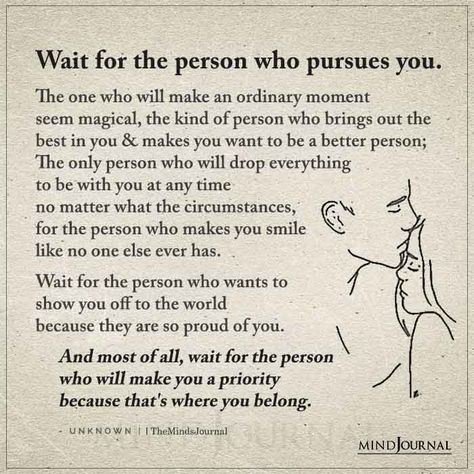 Wait for the person who pursues you. The one who will make an ordinary moment seem magical, the kind of person who brings out the best in you and makes you want to be a better person; The only person who will drop everything to be with you at any time no matter what the circumstances, for the person who makes you smile like no one else ever has. #lovequotes You Make Me Want To Be A Better Person, You Are My Person Quotes, Turnip Green Recipes, Waiting For The Right One, Givers And Takers, Godly Relationship Quotes, Free Your Soul, Love Texts, Love Breakup