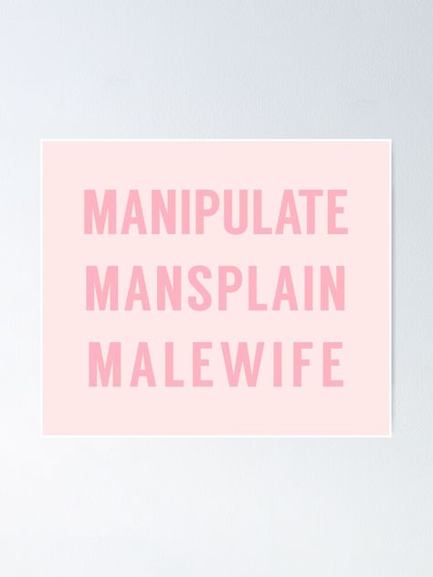 "Manipulate Mansplain Malewife" Poster by tinyteacups | Redbubble Malewife Aesthetic, Seth Core, Manipulate Mansplain, Personality Board, Chasing Dreams, Anger Issues, I Love My Girlfriend, Anger, Sale Poster