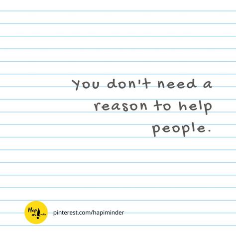 You don't need a reason to help people. Help People, Helping People, Life Quotes, Quotes