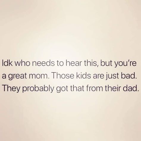 Idk who needs to hear this but you’re a great mom. Those kids are just bad. They probably got that from their dad. LMAO!!!!! Parenthood Quotes, Bad Parenting Quotes, Parents Be Like, Mom Things, Mommy Quotes, Plunder Design, Mom Life Quotes, Bad Parents, Mom Memes