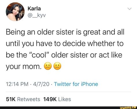 Found on iFunny Being An Older Sister, Cool Older Sister, Twitter For Iphone, Sibling Quotes, Oldest Daughter, Eldest Daughter, Older Sister, Quotes That Describe Me, It Goes On